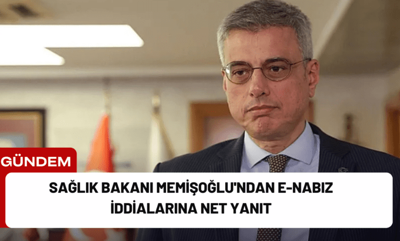 sağlık bakanı memişoğlu'ndan e-nabız i̇ddialarına net yanıt