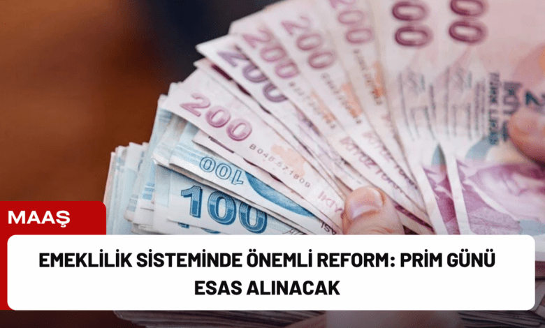 emeklilik sisteminde önemli reform: prim günü esas alınacak