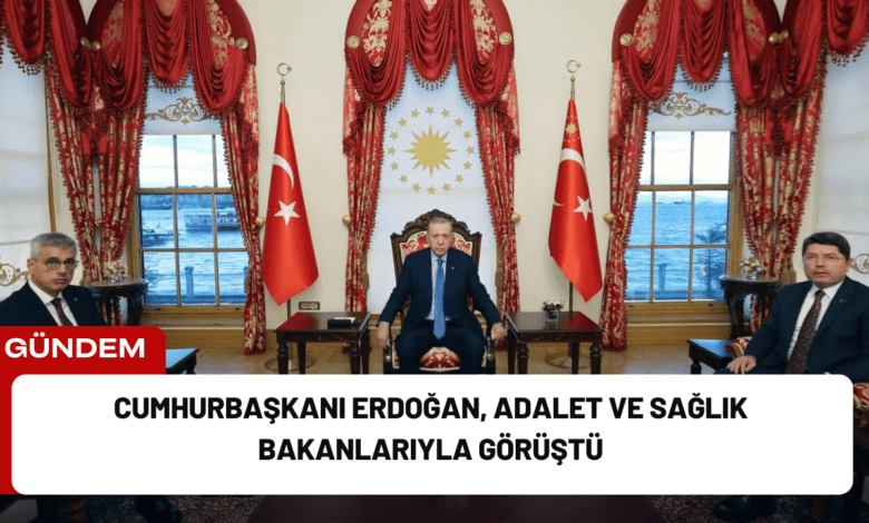 cumhurbaşkanı erdoğan, adalet ve sağlık bakanlarıyla görüştü