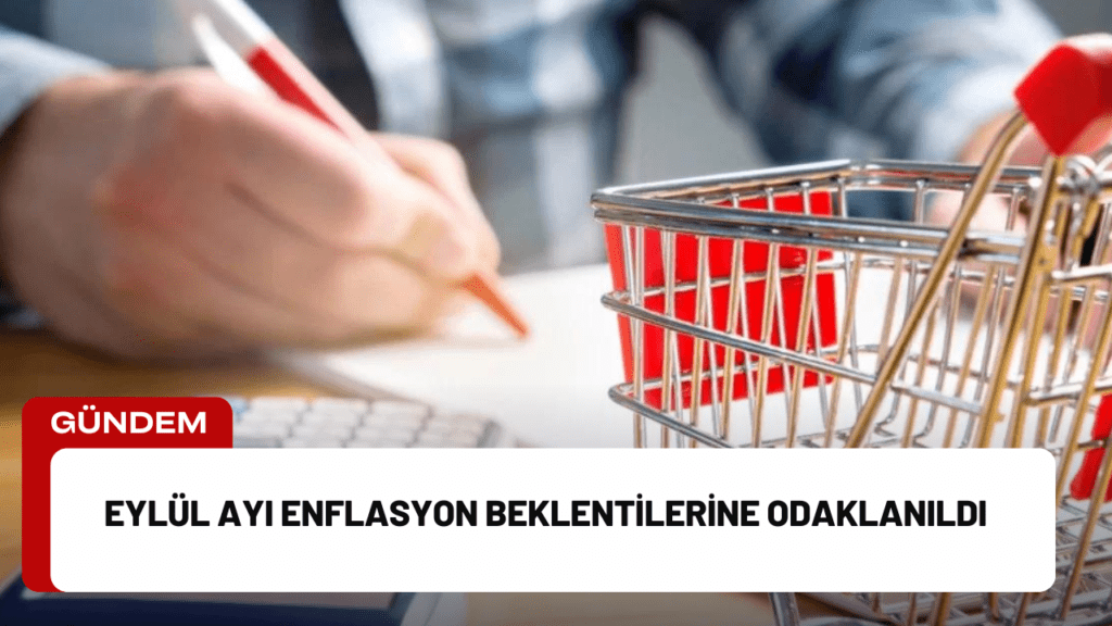 Eylül Ayı Enflasyon Beklentilerine Odaklanıldı