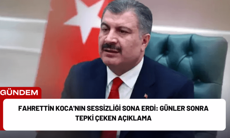 fahrettin koca'nın sessizliği sona erdi: günler sonra tepki çeken açıklama