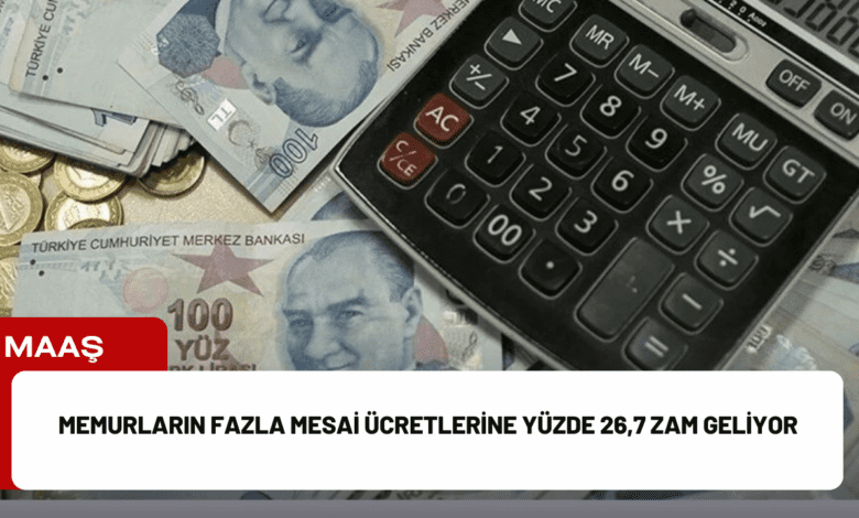 memurların fazla mesai ücretlerine yüzde 26,7 zam geliyor