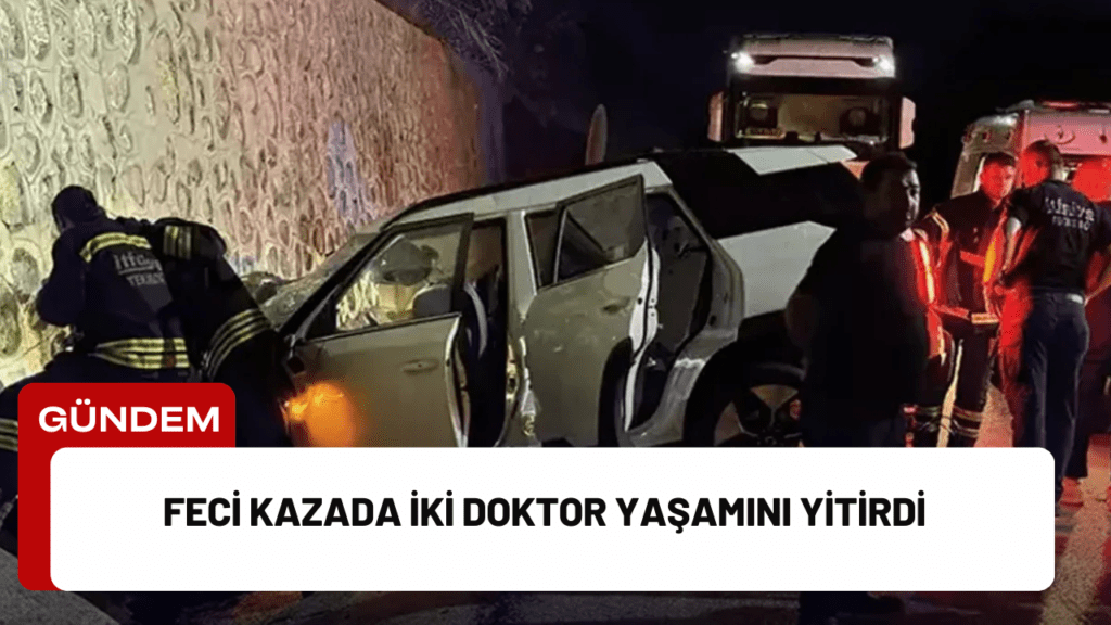 Feci Kazada İki Doktor Yaşamını Yitirdi