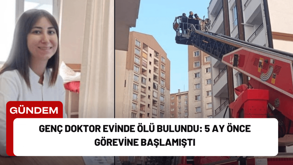 Genç Doktor Evinde Ölü Bulundu: 5 Ay Önce Görevine Başlamıştı