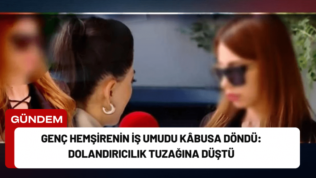 Genç Hemşirenin İş Umudu Kâbusa Döndü: Dolandırıcılık Tuzağına Düştü