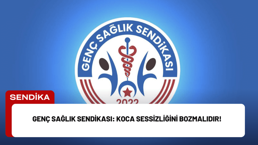 Genç Sağlık Sendikası: Koca Sessizliğini Bozmalıdır!