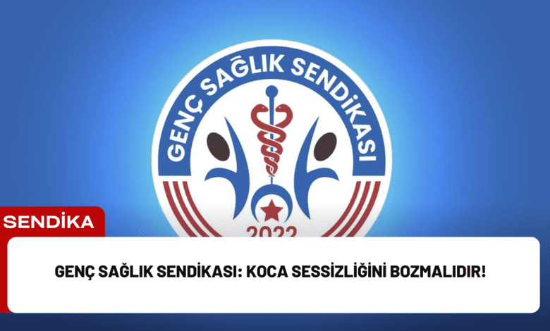 genç sağlık sendikası: koca sessizliğini bozmalıdır!