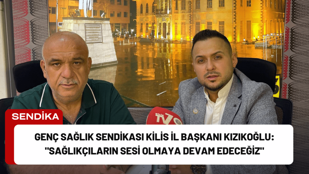 Genç Sağlık Sendikası Kilis İl Başkanı Kızıkoğlu: "Sağlıkçıların Sesi Olmaya Devam Edeceğiz"