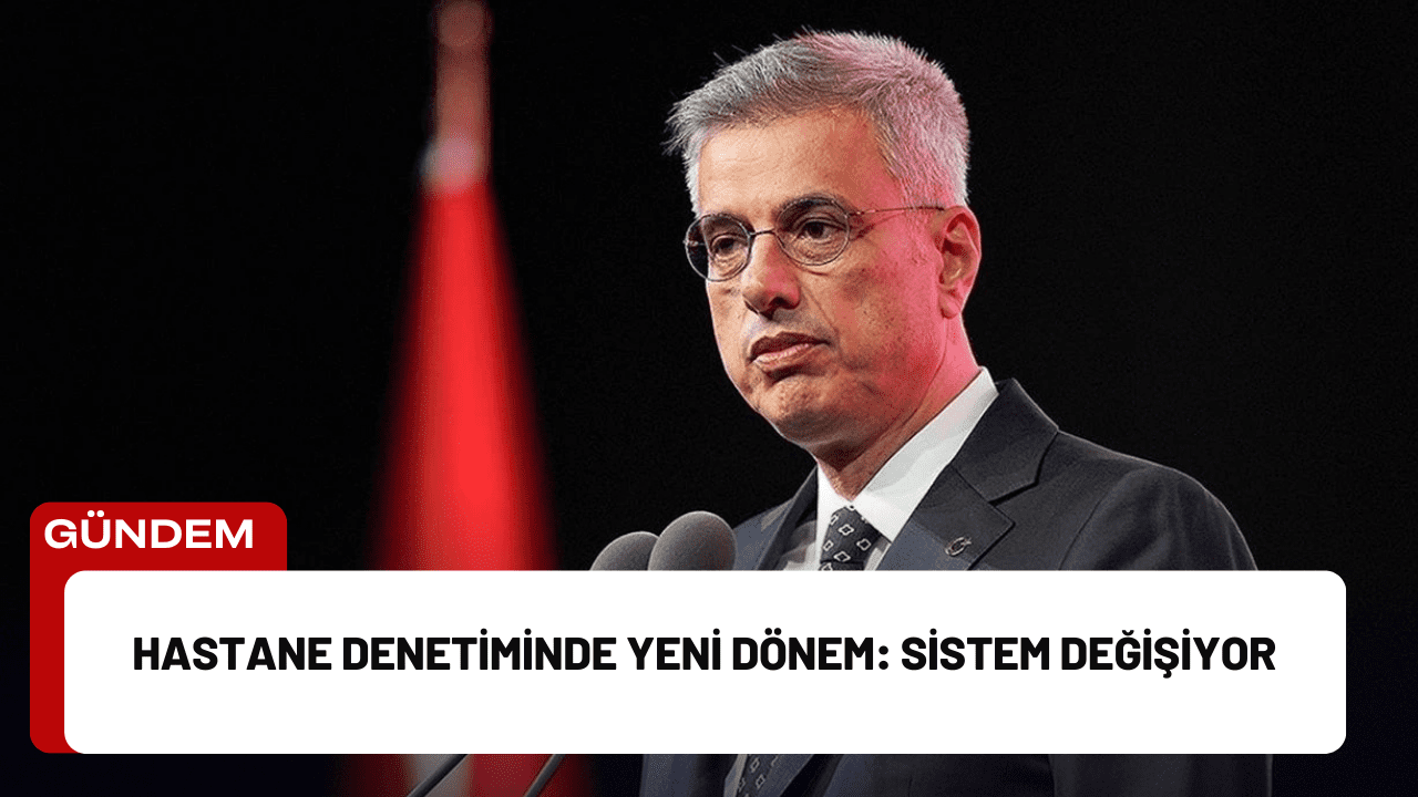 Hastane Denetiminde Yeni Dönem: Sistem Değişiyor