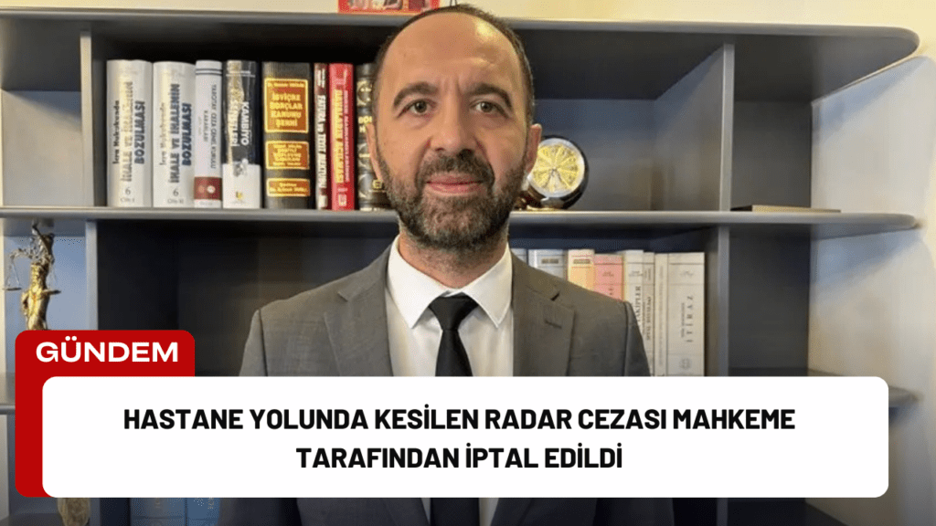 Hastane Yolunda Kesilen Radar Cezası Mahkeme Tarafından İptal Edildi