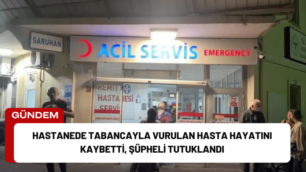 Hastanede Tabancayla Vurulan Hasta Hayatını Kaybetti, Şüpheli Tutuklandı