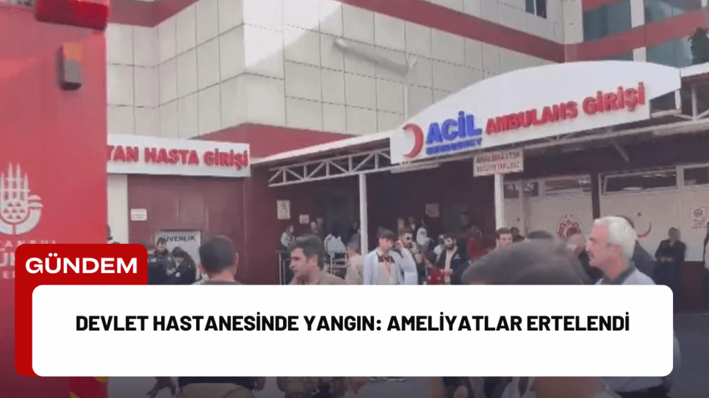 Devlet Hastanesinde Yangın: Ameliyatlar Ertelendi