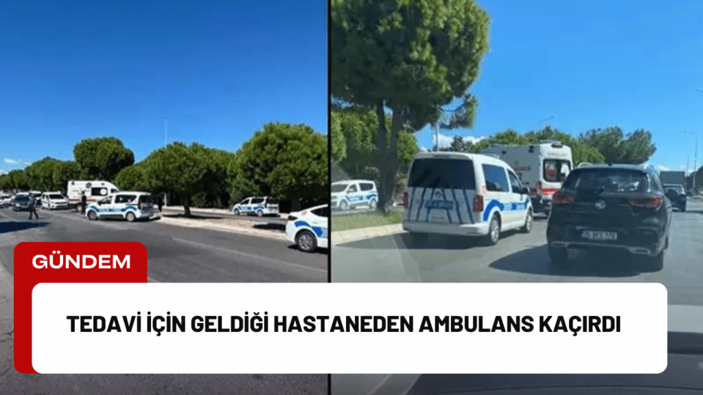 Tedavi İçin Geldiği Hastaneden Ambulans Kaçırdı