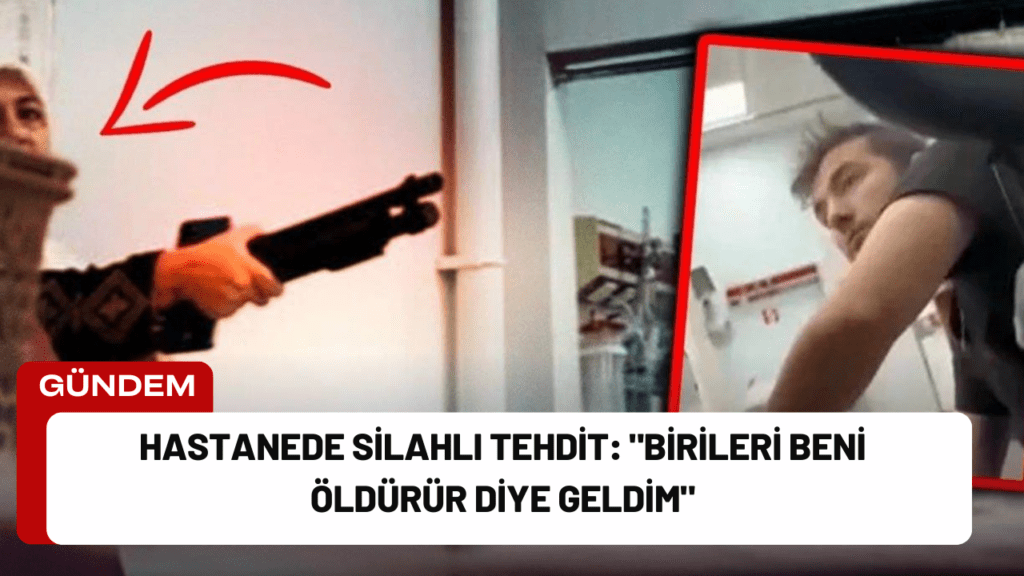 Hastanede Silahlı Tehdit: "Birileri Beni Öldürür Diye Geldim"