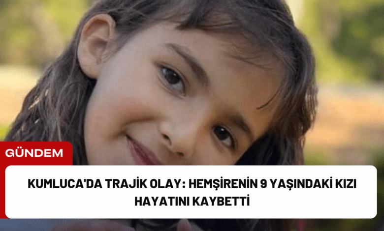 kumluca'da trajik olay: hemşirenin 9 yaşındaki kızı hayatını kaybetti