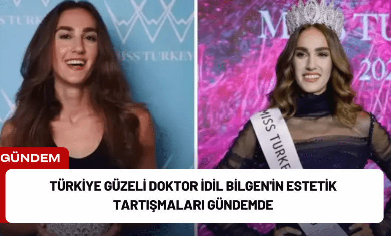 türkiye güzeli doktor i̇dil bilgen'in estetik tartışmaları gündemde