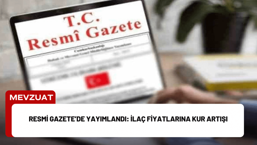 Resmi Gazete’de Yayımlandı: İlaç Fiyatlarına Kur Artışı