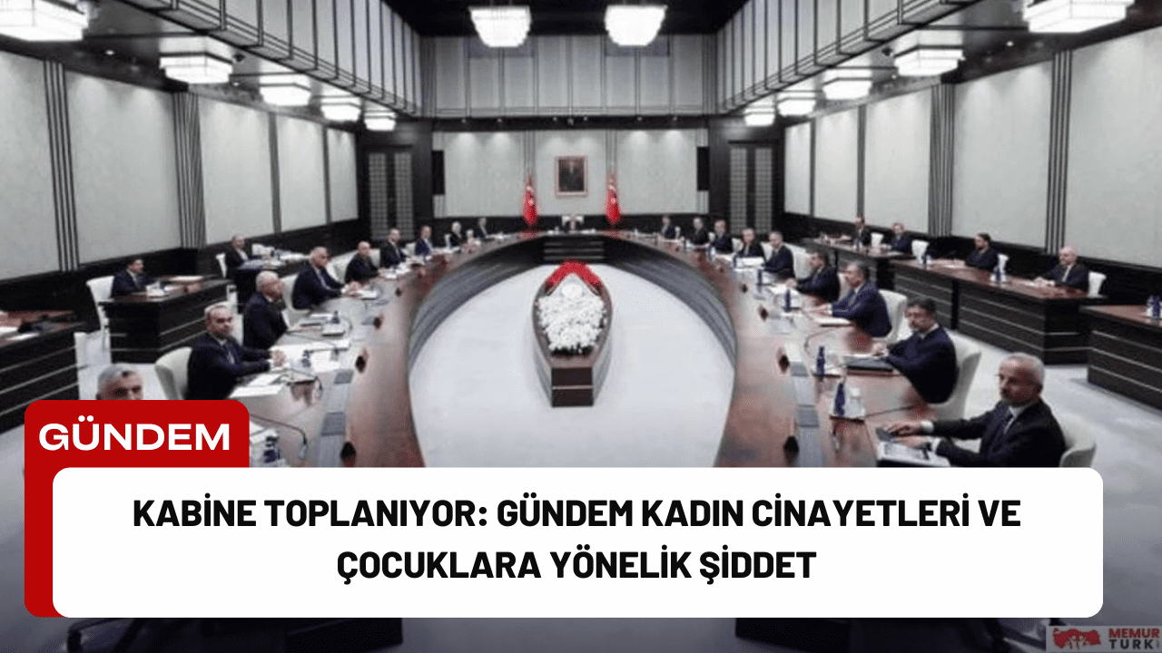 Kabine Toplanıyor: Gündem Kadın Cinayetleri ve Çocuklara Yönelik Şiddet