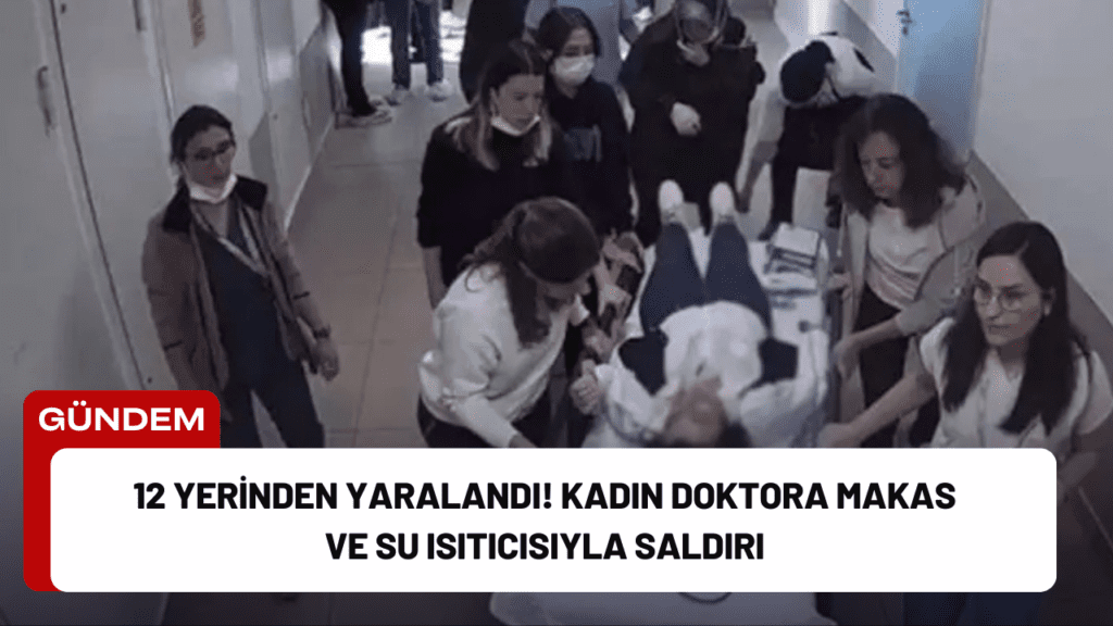 12 Yerinden Yaralandı! Kadın Doktora Makas ve Su Isıtıcısıyla Saldırı 12 Yerinden Yaralandı! Kadın Doktora Makas ve Su Isıtıcısıyla Saldırı