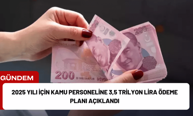 2025 yılı i̇çin kamu personeline 3,5 trilyon lira ödeme planı açıklandı