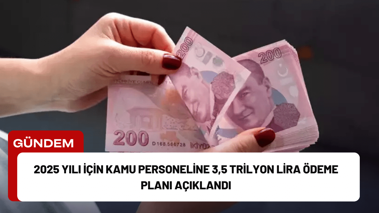 2025 Yılı İçin Kamu Personeline 3,5 Trilyon Lira Ödeme Planı Açıklandı