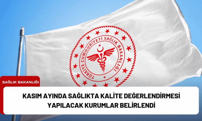 kasım ayında sağlıkta kalite değerlendirmesi yapılacak kurumlar belirlendi