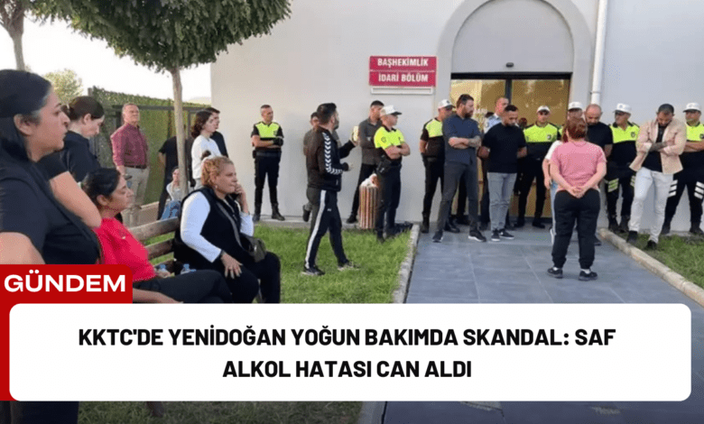 kktc'de yenidoğan yoğun bakımda skandal: saf alkol hatası can aldı