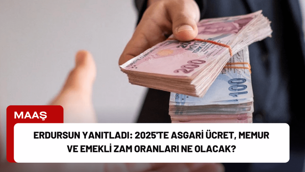 Erdursun Yanıtladı: 2025'te Asgari Ücret, Memur ve Emekli Zam Oranları Ne Olacak?