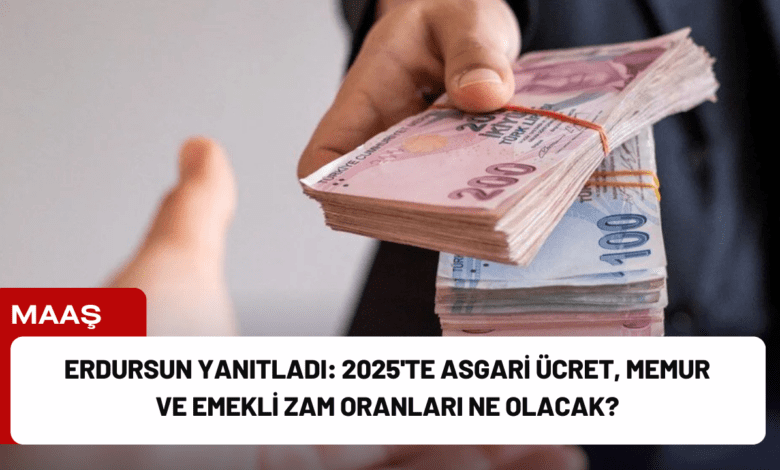 erdursun yanıtladı: 2025'te asgari ücret, memur ve emekli zam oranları ne olacak?