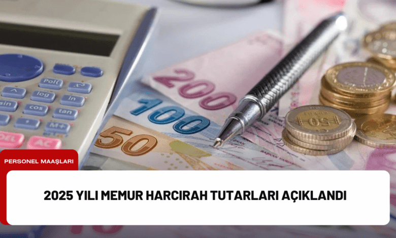 2025 yılı memur harcırah tutarları açıklandı