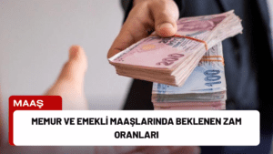 Memur ve Emekli Maaşlarında Beklenen Zam Oranları