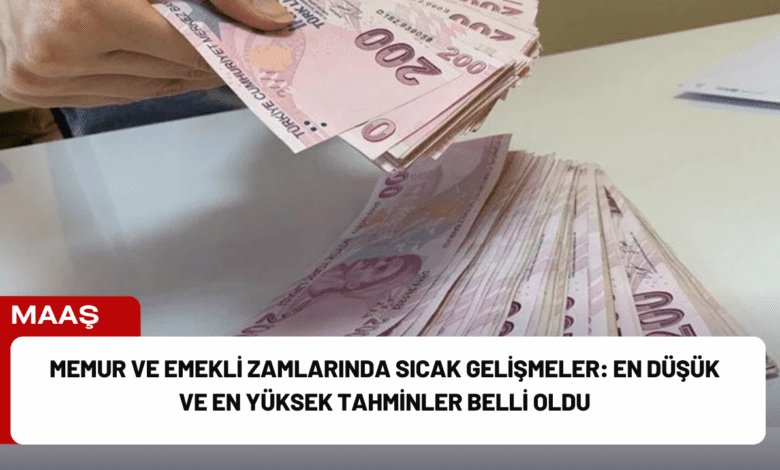 memur ve emekli zamlarında sıcak gelişmeler: en düşük ve en yüksek tahminler belli oldu