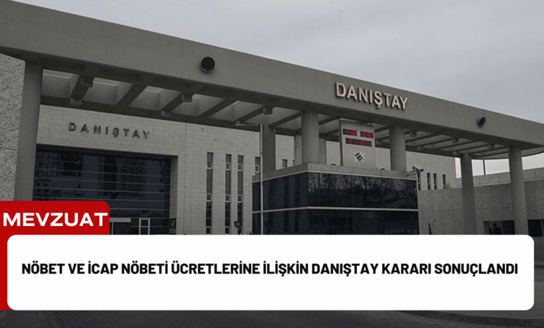 nöbet ve i̇cap nöbeti ücretlerine i̇lişkin danıştay kararı sonuçlandı