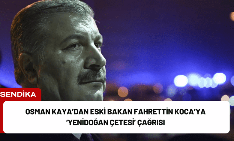 osman kaya’dan eski bakan fahrettin koca’ya ‘yenidoğan çetesi’ çağrısı