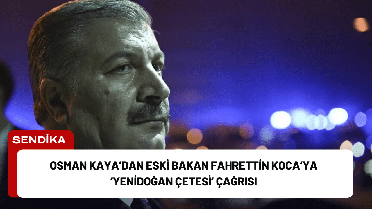 Osman Kaya’dan Eski Bakan Fahrettin Koca’ya ‘Yenidoğan Çetesi’ Çağrısı