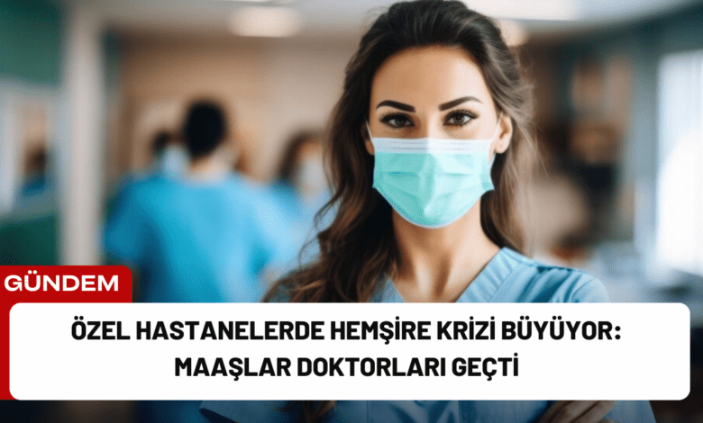 özel hastanelerde hemşire krizi büyüyor: maaşlar doktorları geçti