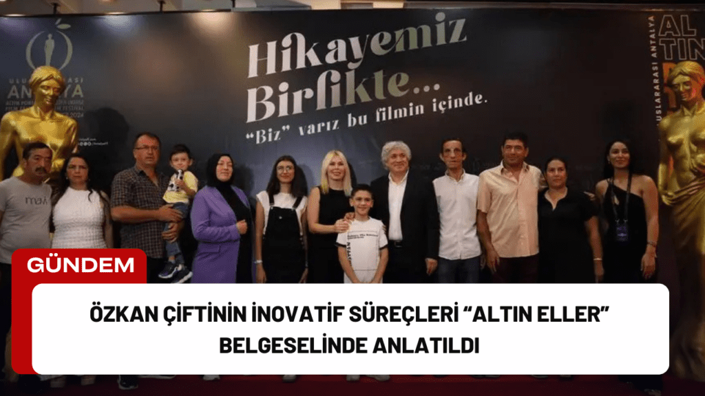 Özkan Çiftinin İnovatif Süreçleri “Altın Eller” Belgeselinde Anlatıldı