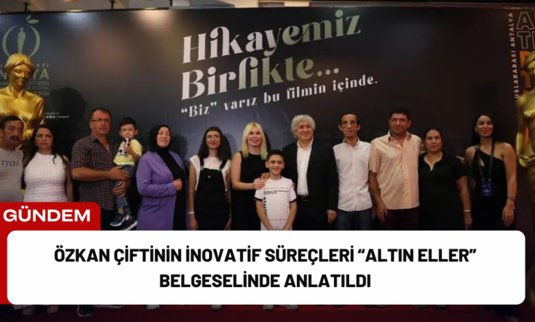 özkan çiftinin i̇novatif süreçleri “altın eller” belgeselinde anlatıldı