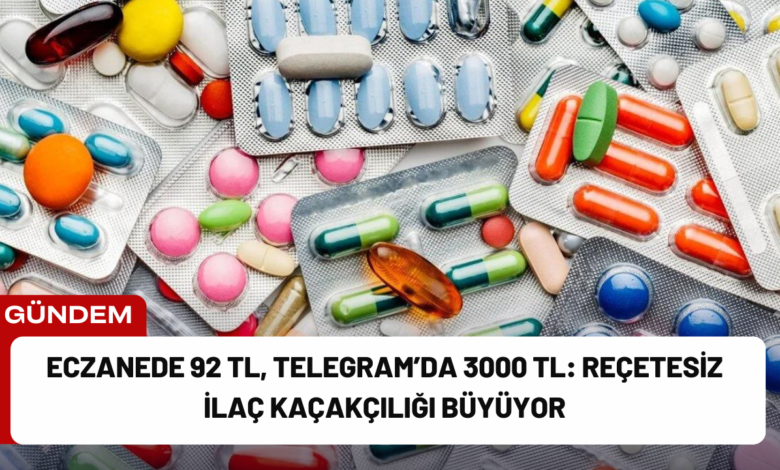 eczanede 92 tl, telegram’da 3000 tl: reçetesiz i̇laç kaçakçılığı büyüyor