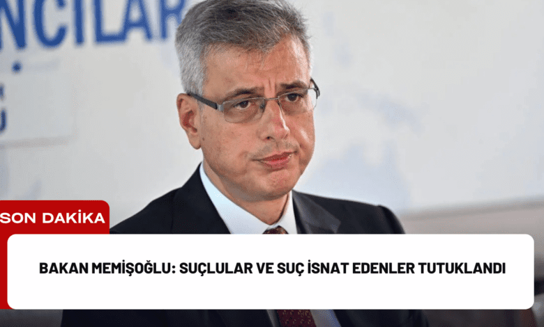 bakan memişoğlu: suçlular ve suç i̇snat edenler tutuklandı