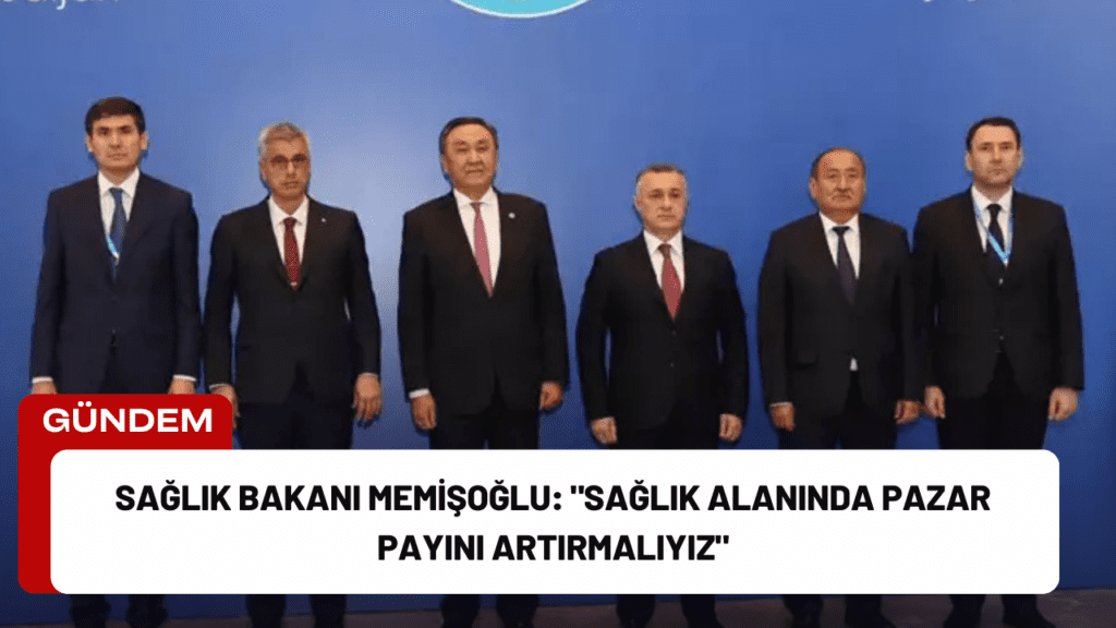 Sağlık Bakanı Memişoğlu: "Sağlık Alanında Pazar Payını Artırmalıyız"