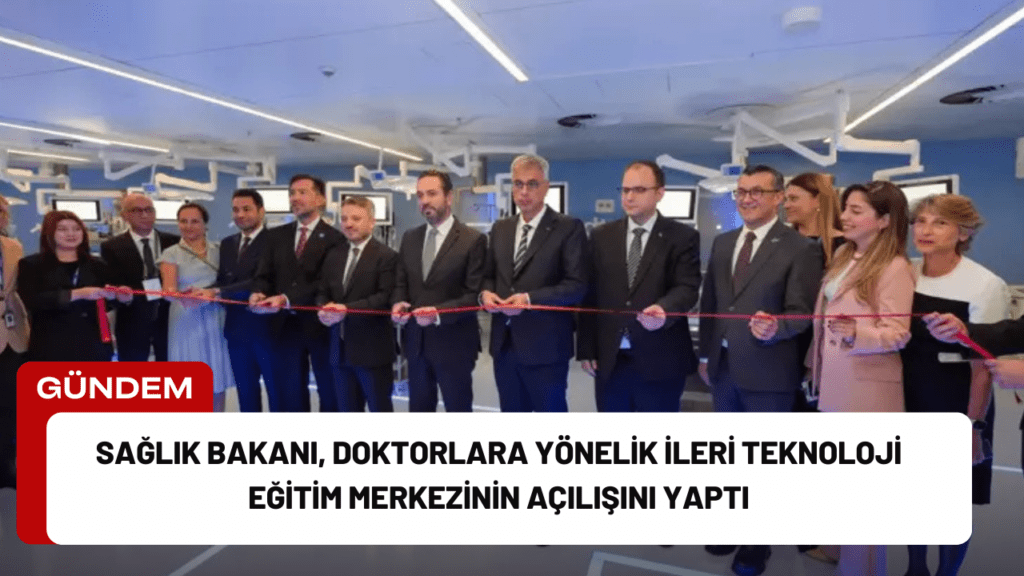 Sağlık Bakanı, Doktorlara Yönelik İleri Teknoloji Eğitim Merkezinin Açılışını Yaptı