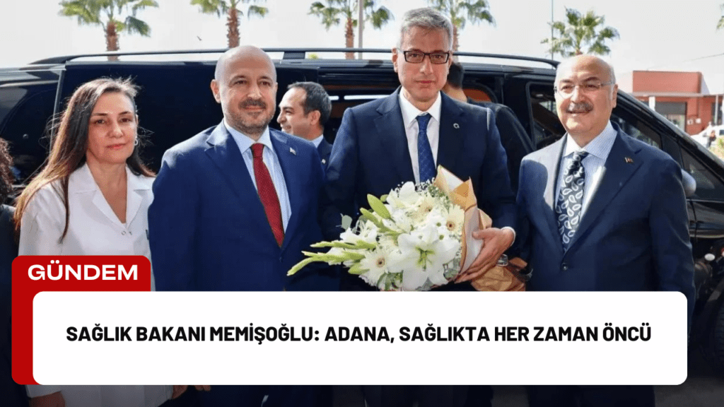 Sağlık Bakanı Memişoğlu: Adana, Sağlıkta Her Zaman Öncü