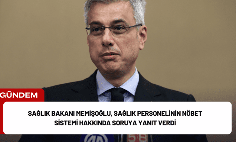 sağlık bakanı memişoğlu, sağlık personelinin nöbet sistemi hakkında soruya yanıt verdi