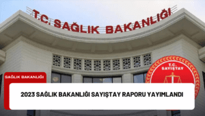 2023 Sağlık Bakanlığı Sayıştay Raporu Yayımlandı