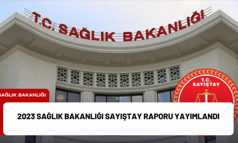 2023 sağlık bakanlığı sayıştay raporu yayımlandı