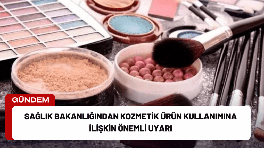 Sağlık Bakanlığından Kozmetik Ürün Kullanımına İlişkin Önemli Uyarı