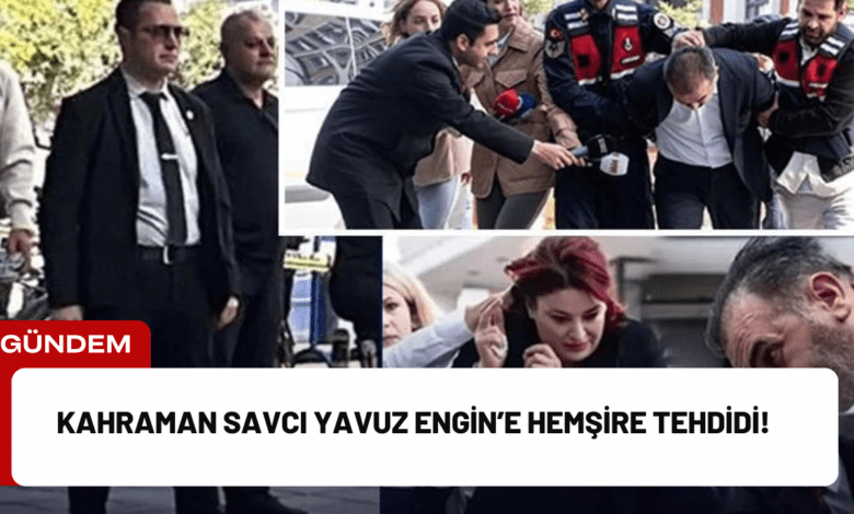 kahraman savcı yavuz engin’e hemşire tehdidi!