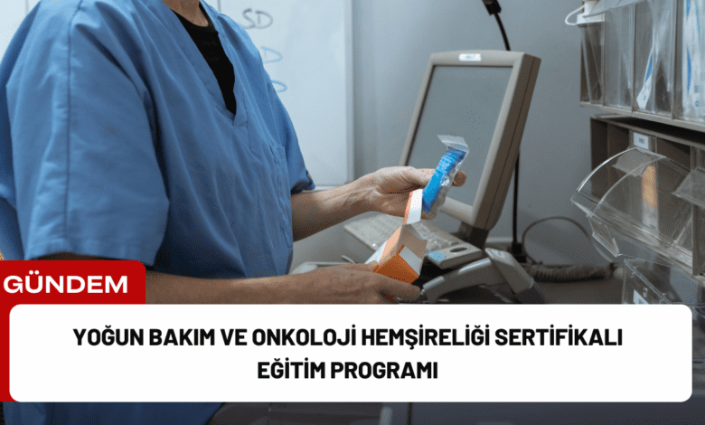 yoğun bakım ve onkoloji hemşireliği sertifikalı eğitim programı