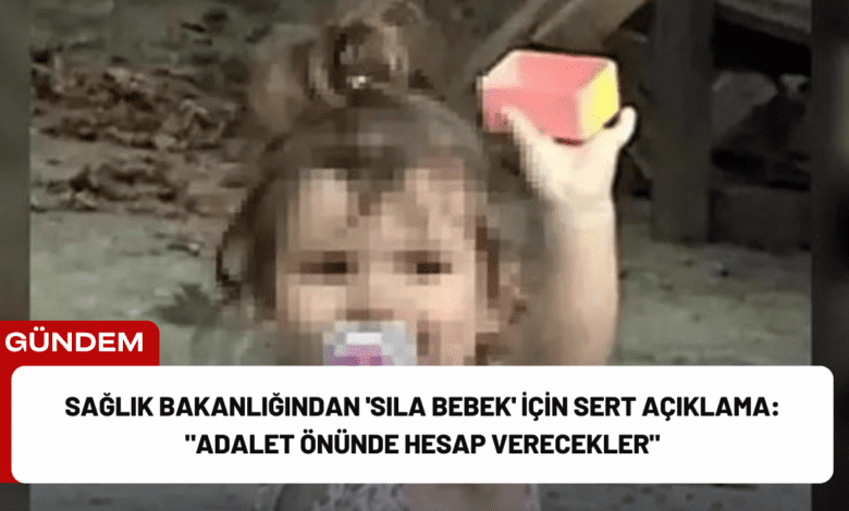 sağlık bakanlığından 'sıla bebek' i̇çin sert açıklama: "adalet önünde hesap verecekler"